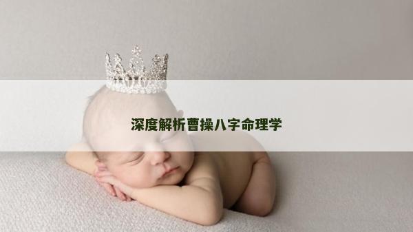 深度解析曹操八字命理學(xué)