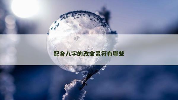 配合八字的改命靈符有哪些