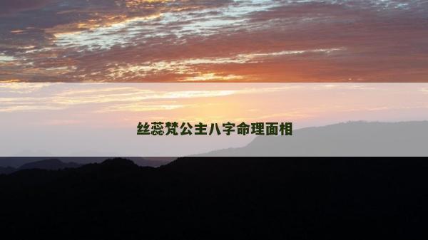 絲蕊梵公主八字命理面相