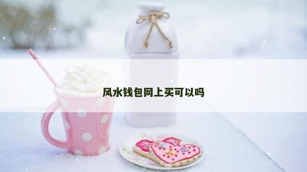 風水錢包網上買可以嗎 風水錢包網上買可以嗎