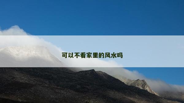 可以不看家里的風水嗎