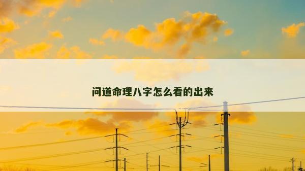 問道命理八字怎么看的出來