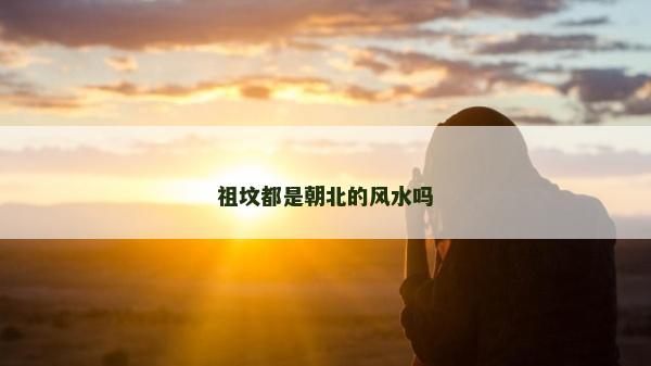 祖墳都是朝北的風水嗎