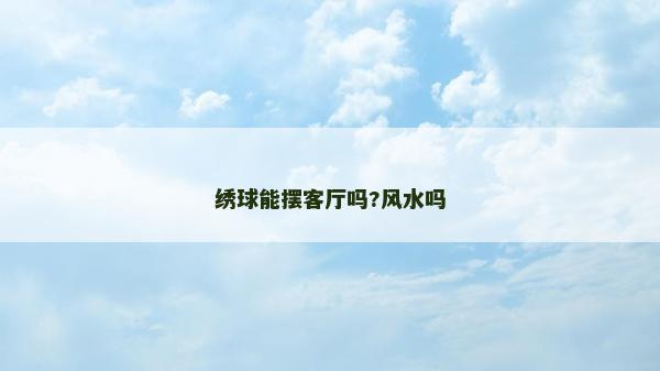 繡球能擺客廳嗎?風(fēng)水嗎