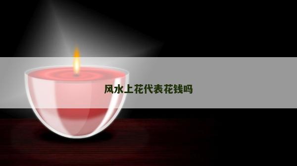 風水上花代表花錢嗎