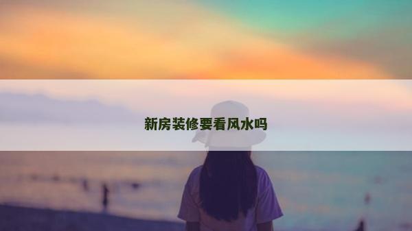 新房裝修要看風水嗎