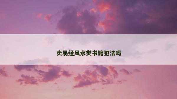 賣易經風水類書籍犯法嗎 賣易經風水類書籍犯法嗎