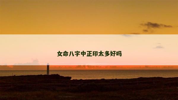 女命八字中正印太多好嗎