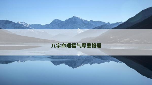 八字命理福氣厚重格局