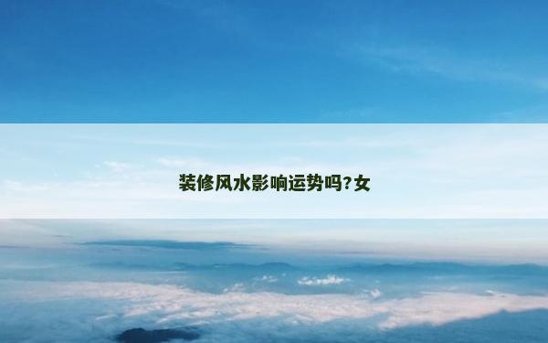 裝修風水影響運勢嗎?女