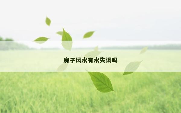 房子風(fēng)水有水失調(diào)嗎