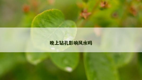 晚上鉆孔影響風水嗎