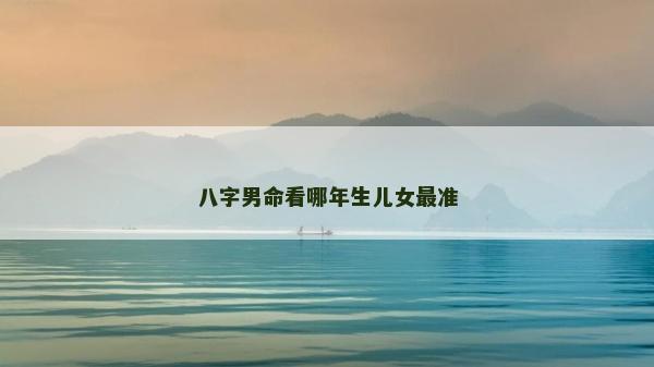 八字男命看哪年生兒女最準