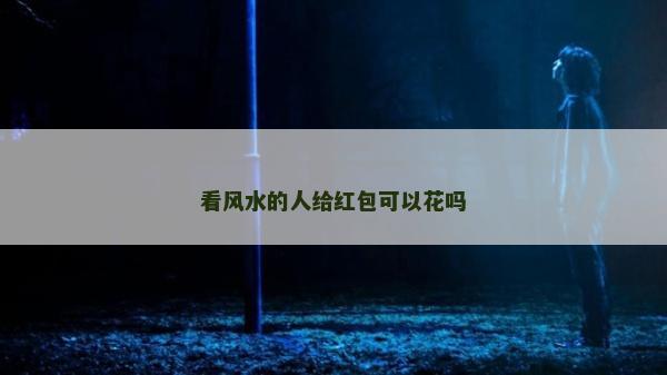 看風水的人給紅包可以花嗎