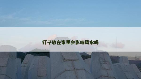 釘子放在家里會影響風水嗎