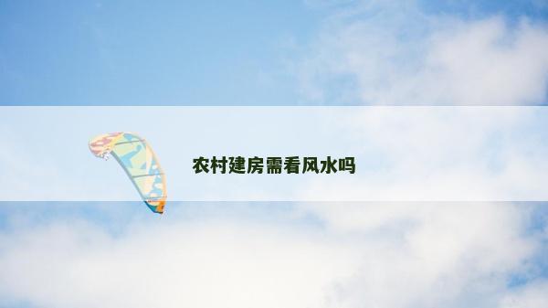 農村建房需看風水嗎 農村建房需看風水嗎