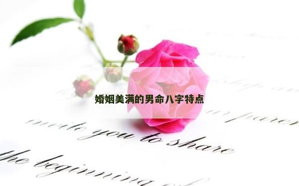 婚姻美滿的男命八字特點 婚姻美滿的男命八字特點