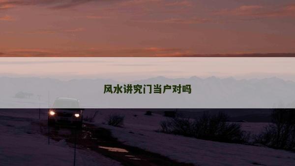 風(fēng)水講究門當(dāng)戶對(duì)嗎