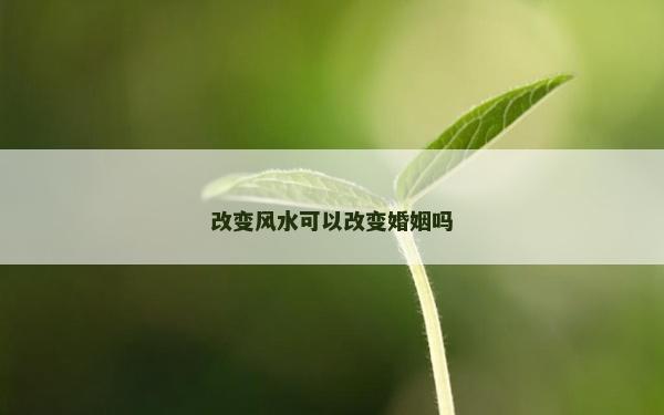 改變風水可以改變婚姻嗎