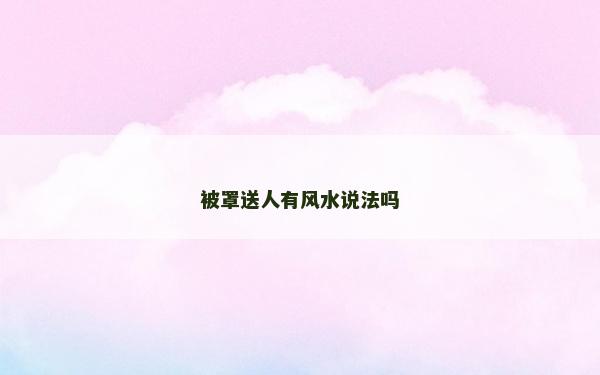 被罩送人有風水說法嗎