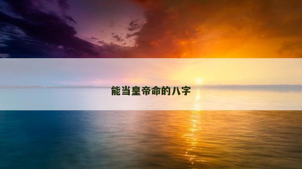 能當(dāng)皇帝命的八字