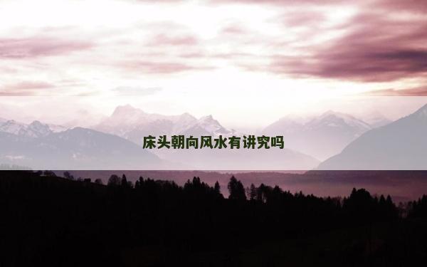 床頭朝向風(fēng)水有講究嗎