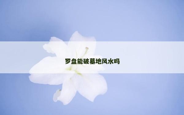 羅盤能破墓地風水嗎