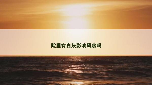院里有白灰影響風水嗎
