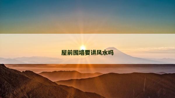 屋前圍墻要講風水嗎