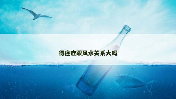 得癌癥跟風(fēng)水關(guān)系大嗎