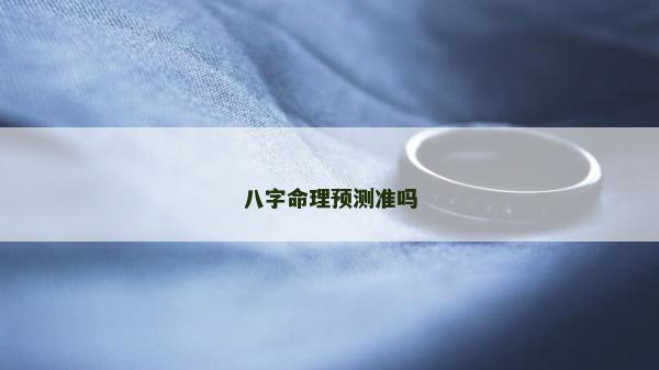 八字命理預(yù)測(cè)準(zhǔn)嗎