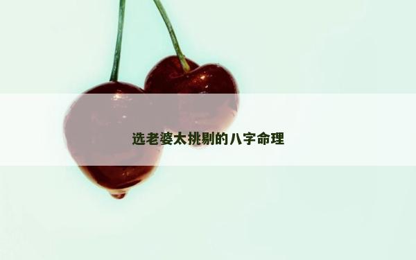 選老婆太挑剔的八字命理