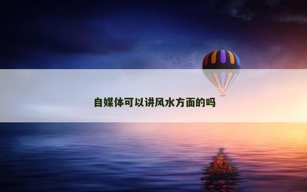 自媒體可以講風水方面的嗎