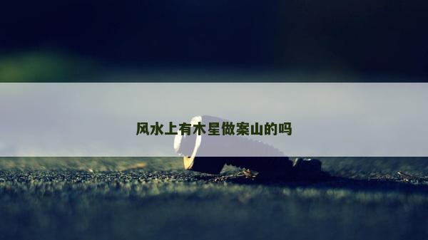風(fēng)水上有木星做案山的嗎