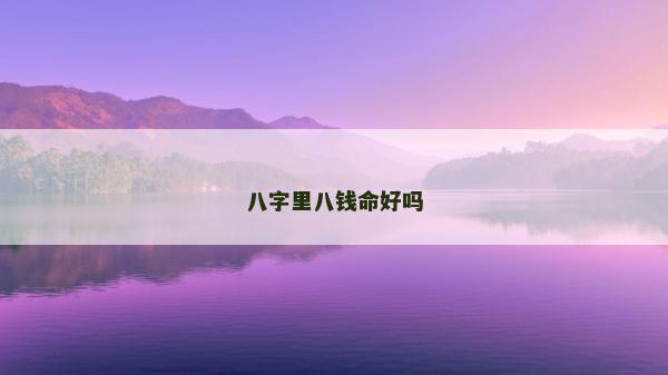 八字里八錢命好嗎 八字里八錢命好嗎