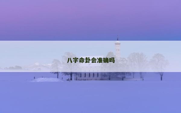八字命卦會(huì)準(zhǔn)確嗎