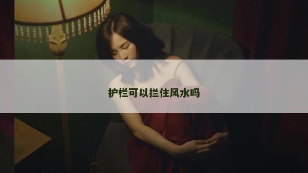 護(hù)欄可以攔住風(fēng)水嗎
