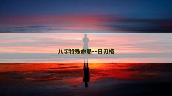 八字特殊命局--日刃格 八字特殊命局--日刃格