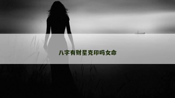 八字有財星克印嗎女命