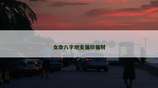 女命八字地支偏印偏財