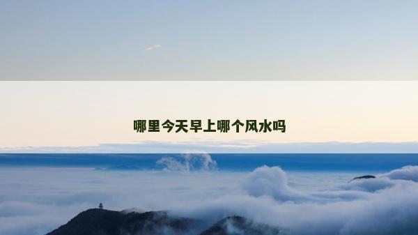 哪里今天早上哪個風水嗎