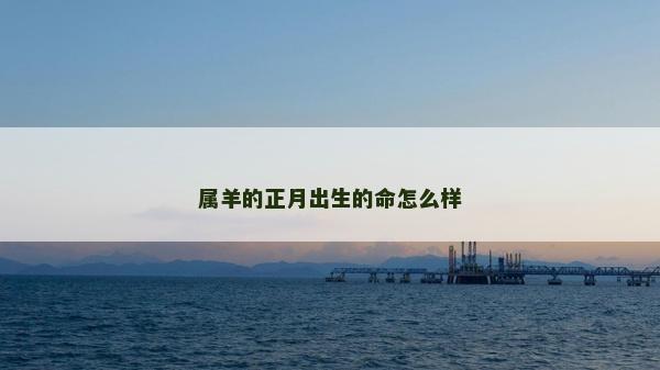 屬羊的正月出生的命怎么樣