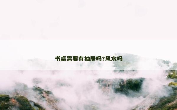 書桌需要有抽屜嗎?風水嗎