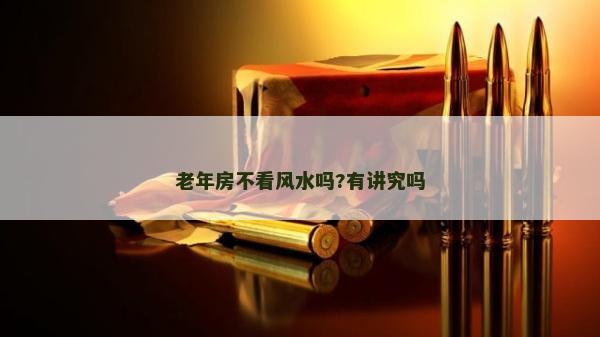 老年房不看風水嗎?有講究嗎