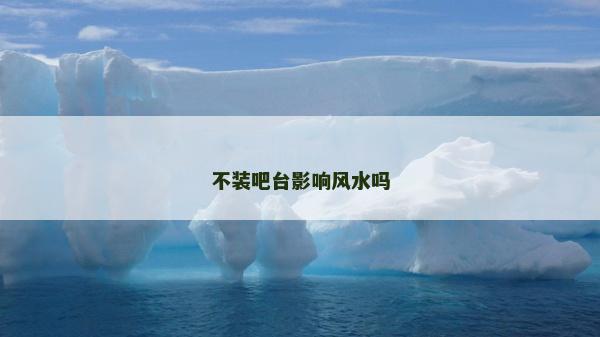 不裝吧臺影響風水嗎