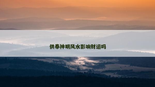 供奉神明風水影響財運嗎