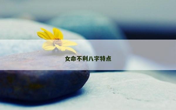 女命不利八字特點