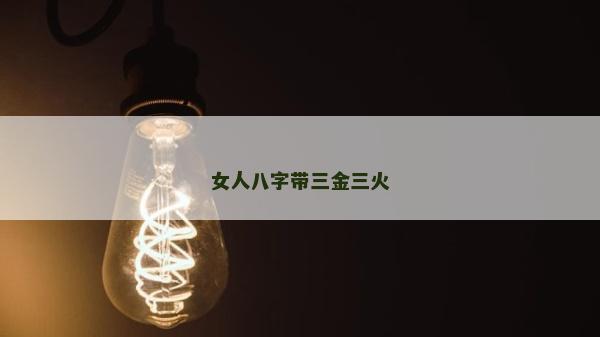 女人八字帶三金三火