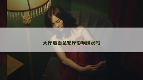 大廳后面是餐廳影響風水嗎