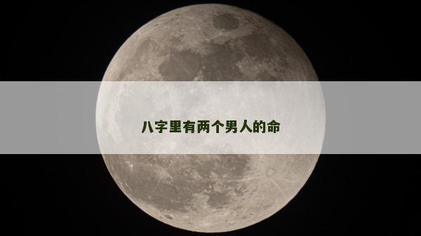 八字里有兩個(gè)男人的命 八字里有兩個(gè)男人的命